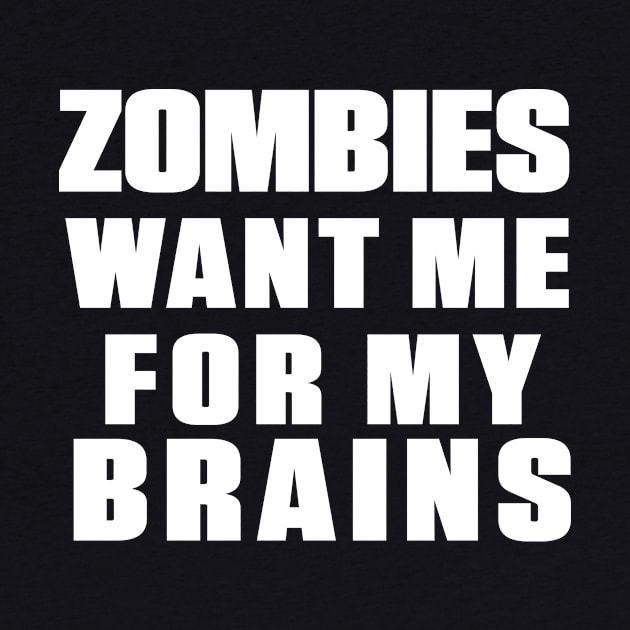 ZOMBIES WANT ME FOR MY BRAINS by ShawnaMac